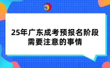 25年廣東成考預報名階段，需要注意的事情
